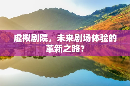 虚拟剧院，未来剧场体验的革新之路？