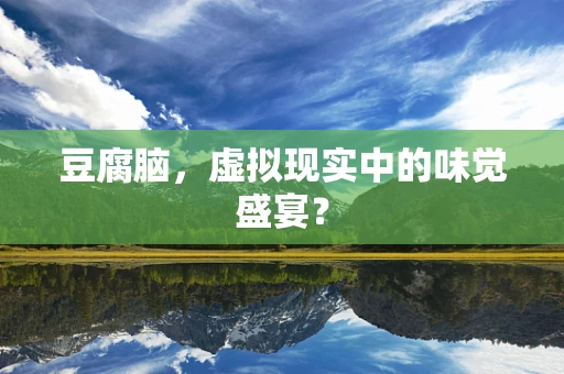豆腐脑，虚拟现实中的味觉盛宴？
