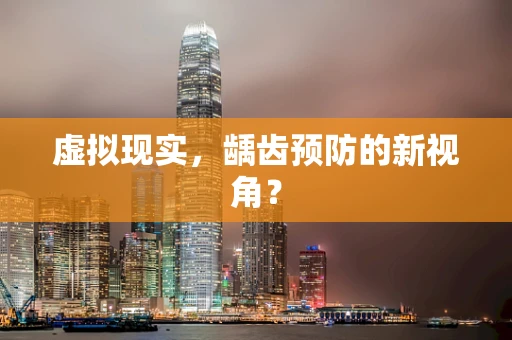 虚拟现实，龋齿预防的新视角？