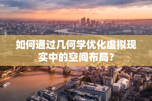 如何通过几何学优化虚拟现实中的空间布局？