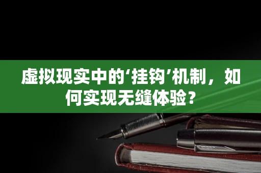 虚拟现实中的‘挂钩’机制，如何实现无缝体验？