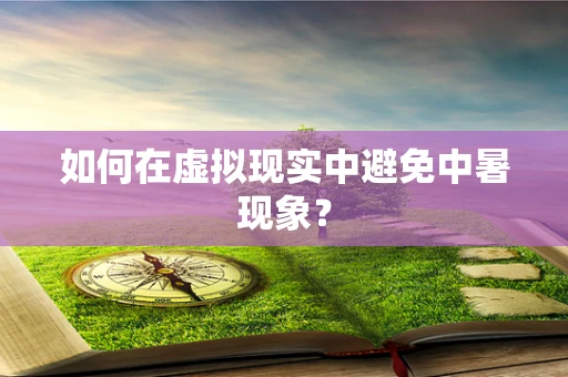 如何在虚拟现实中避免中暑现象？