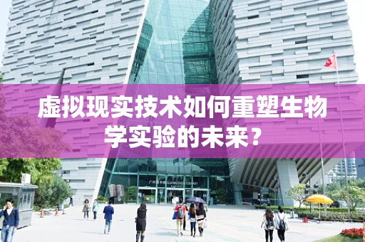 虚拟现实技术如何重塑生物学实验的未来？