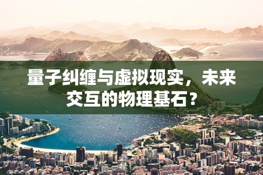 量子纠缠与虚拟现实，未来交互的物理基石？