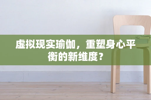 虚拟现实瑜伽，重塑身心平衡的新维度？
