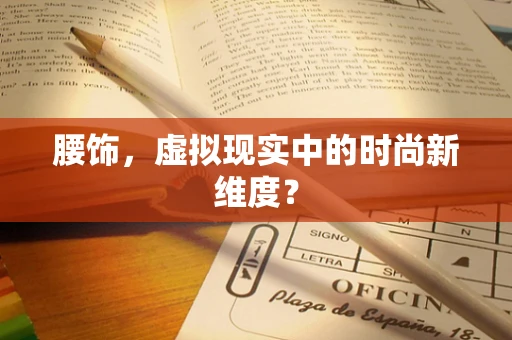 腰饰，虚拟现实中的时尚新维度？
