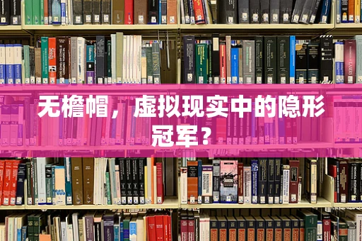 无檐帽，虚拟现实中的隐形冠军？