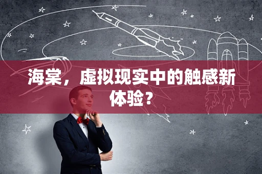 海棠，虚拟现实中的触感新体验？