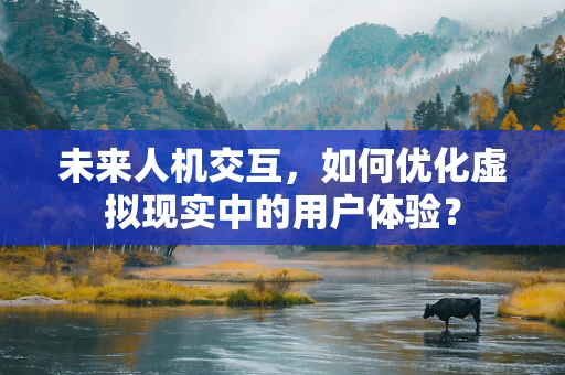 未来人机交互，如何优化虚拟现实中的用户体验？