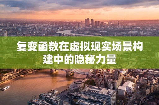 复变函数在虚拟现实场景构建中的隐秘力量