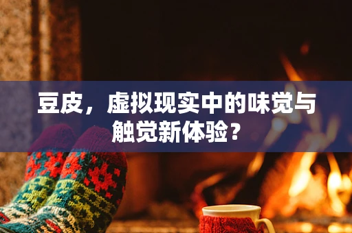 豆皮，虚拟现实中的味觉与触觉新体验？