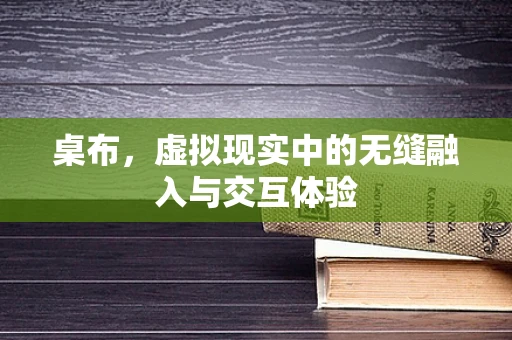 桌布，虚拟现实中的无缝融入与交互体验