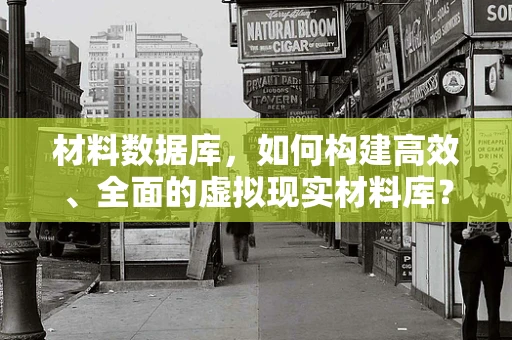 材料数据库，如何构建高效、全面的虚拟现实材料库？