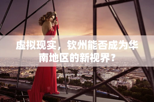 虚拟现实，钦州能否成为华南地区的新视界？