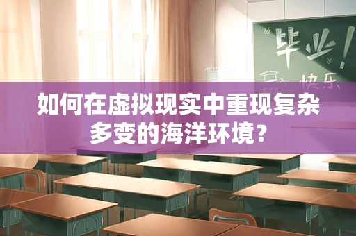 如何在虚拟现实中重现复杂多变的海洋环境？