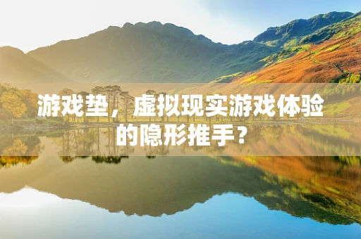 游戏垫，虚拟现实游戏体验的隐形推手？