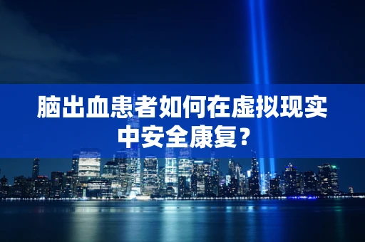 脑出血患者如何在虚拟现实中安全康复？