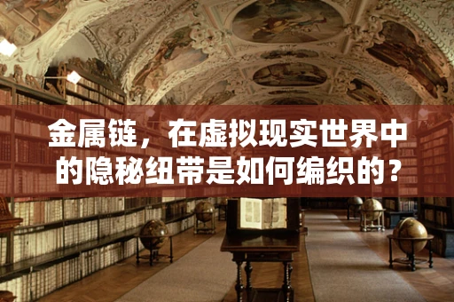 金属链，在虚拟现实世界中的隐秘纽带是如何编织的？