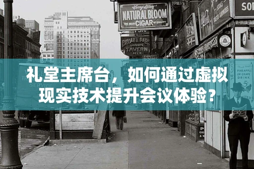 礼堂主席台，如何通过虚拟现实技术提升会议体验？