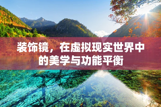 装饰镜，在虚拟现实世界中的美学与功能平衡