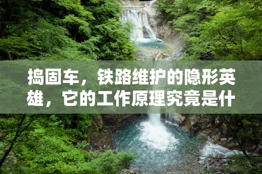 捣固车，铁路维护的隐形英雄，它的工作原理究竟是什么？