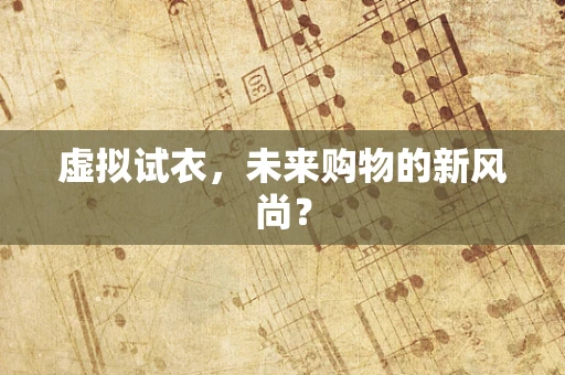 虚拟试衣，未来购物的新风尚？
