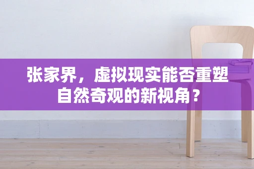 张家界，虚拟现实能否重塑自然奇观的新视角？