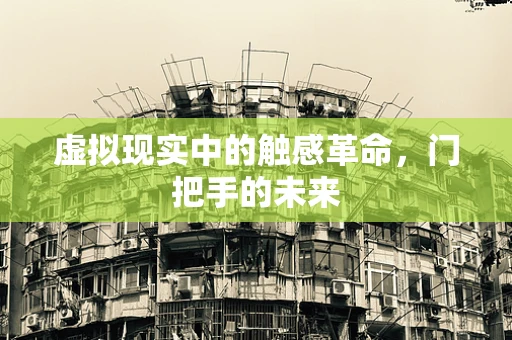 虚拟现实中的触感革命，门把手的未来