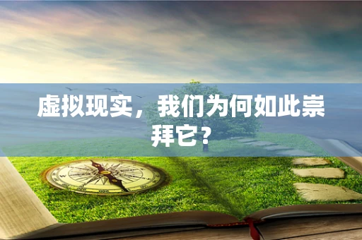 虚拟现实，我们为何如此崇拜它？