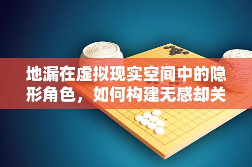 地漏在虚拟现实空间中的隐形角色，如何构建无感却关键的排水体验？