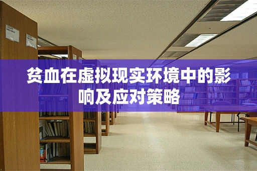 贫血在虚拟现实环境中的影响及应对策略