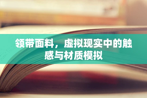 领带面料，虚拟现实中的触感与材质模拟