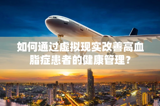 如何通过虚拟现实改善高血脂症患者的健康管理？