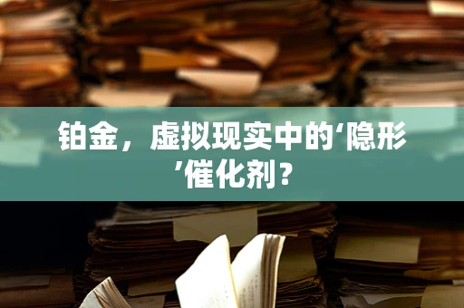 铂金，虚拟现实中的‘隐形’催化剂？