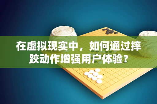 在虚拟现实中，如何通过摔跤动作增强用户体验？