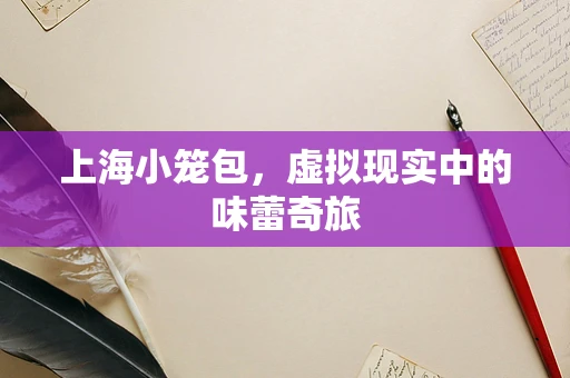 上海小笼包，虚拟现实中的味蕾奇旅