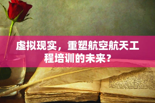 虚拟现实，重塑航空航天工程培训的未来？
