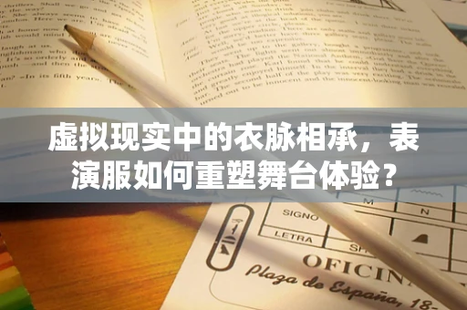 虚拟现实中的衣脉相承，表演服如何重塑舞台体验？