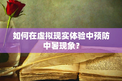 如何在虚拟现实体验中预防中暑现象？