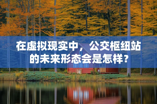 在虚拟现实中，公交枢纽站的未来形态会是怎样？