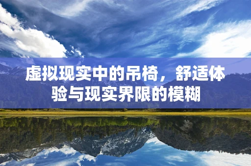 虚拟现实中的吊椅，舒适体验与现实界限的模糊