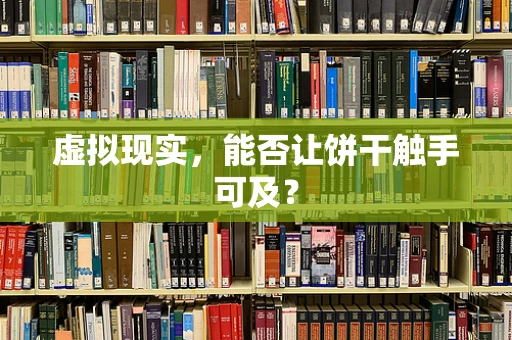 虚拟现实，能否让饼干触手可及？