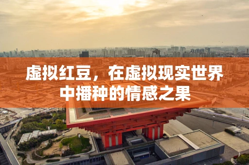 虚拟红豆，在虚拟现实世界中播种的情感之果