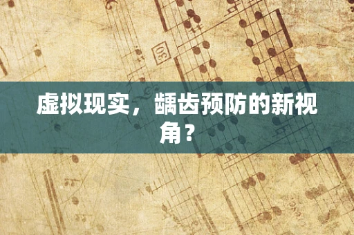 虚拟现实，龋齿预防的新视角？