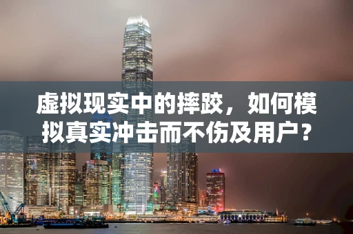 虚拟现实中的摔跤，如何模拟真实冲击而不伤及用户？