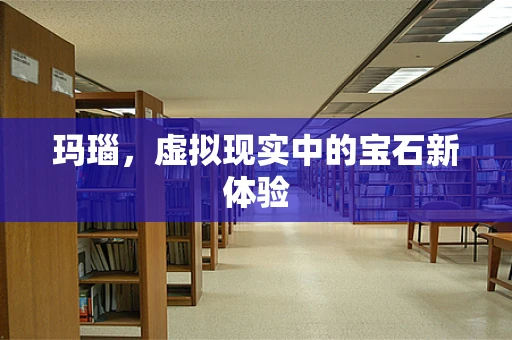 玛瑙，虚拟现实中的宝石新体验