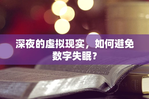 深夜的虚拟现实，如何避免数字失眠？