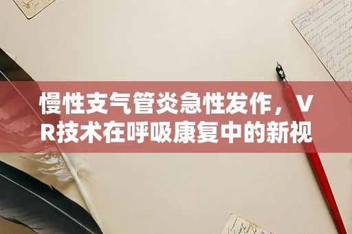 慢性支气管炎急性发作，VR技术在呼吸康复中的新视角