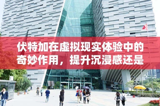 伏特加在虚拟现实体验中的奇妙作用，提升沉浸感还是引发‘醉酒’效应？