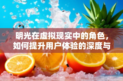 明光在虚拟现实中的角色，如何提升用户体验的深度与广度？